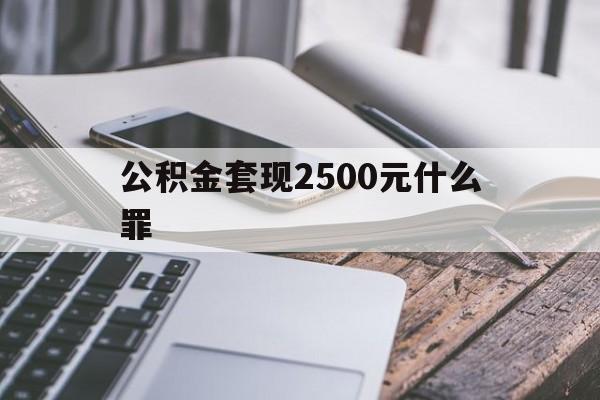 德宏包含公积金套现2500元什么罪的词条