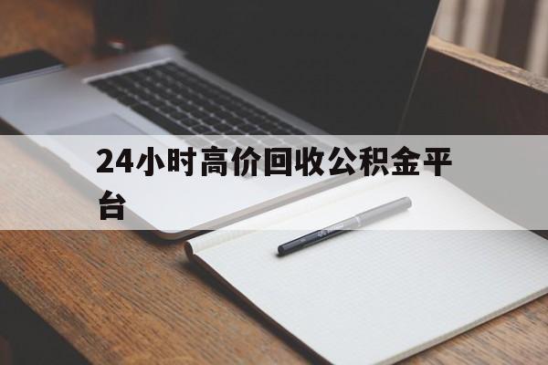 德宏最新24小时高价回收公积金平台方法分析(最方便真实的德宏住房公积金贷款回收方法)