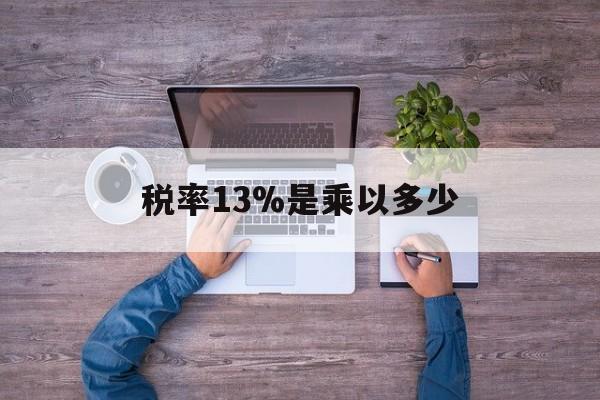 德宏最新税率13%是乘以多少方法分析(最方便真实的德宏税率13%怎么算含税价方法)