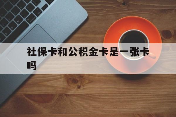 德宏最新社保卡和公积金卡是一张卡吗方法分析(最方便真实的德宏社保卡和公积金卡是一张卡吗?方法)