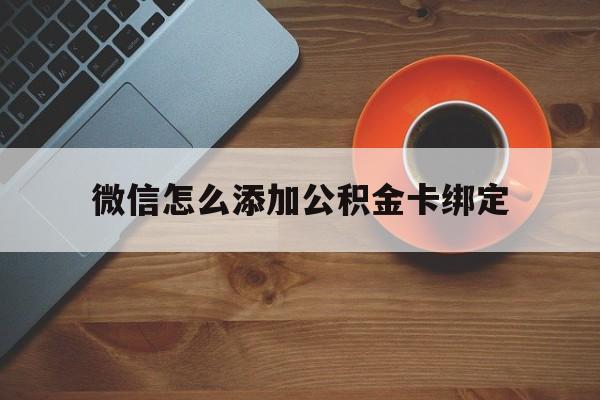 德宏最新微信怎么添加公积金卡绑定方法分析(最方便真实的德宏微信如何绑定住房公积金方法)